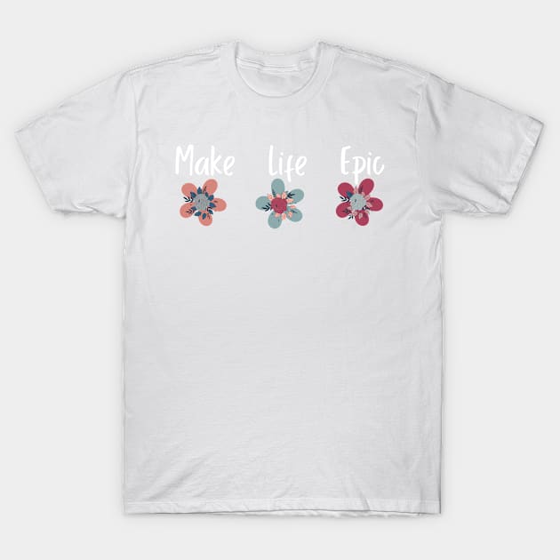 Make Life Epic Watercolor cute Flower design T-Shirt by zedonee